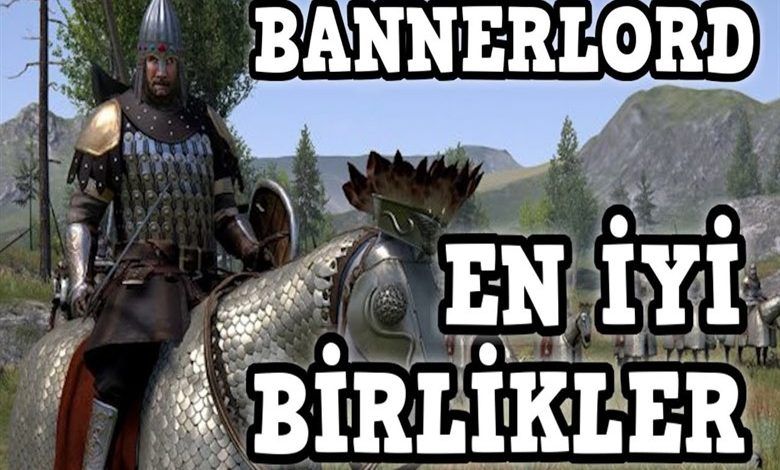 Bannerlord en iyi birlikler